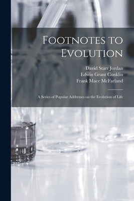 Footnotes to Evolution: a Series of Popular Addresses on the Evolution of Life by Jordan, David Starr 1851-1931