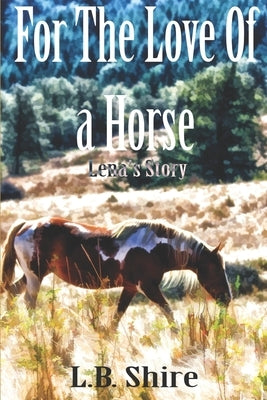 For The Love Of a Horse: Lena's Story by Shire, L. B.
