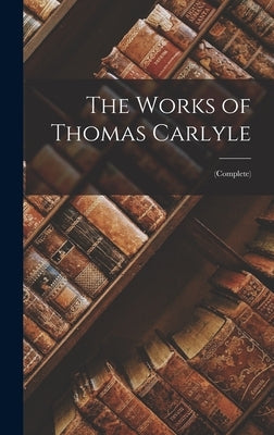 The Works of Thomas Carlyle: (Complete) by Anonymous