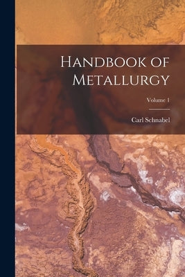 Handbook of Metallurgy; Volume 1 by Schnabel, Carl