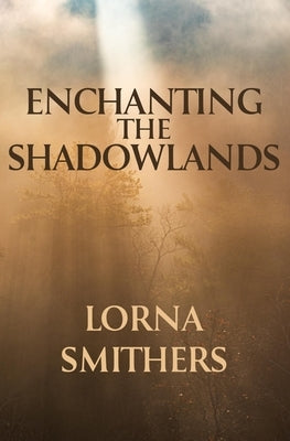Enchanting The Shadowlands by Smithers, Lorna