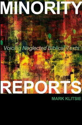 Minority Reports: Voicing Neglected Biblical Texts by Klitsie, Mark