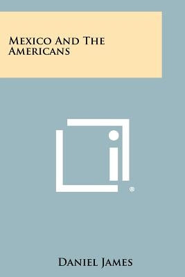 Mexico and the Americans by James, Daniel