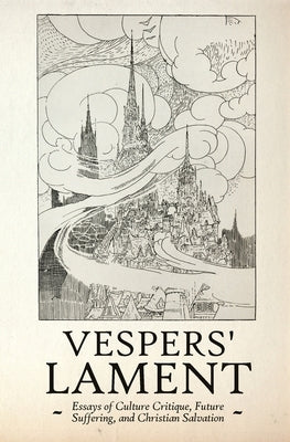 Vespers' Lament: Essays of Culture Critique, Future Suffering, and Christian Salvation by Luce, Brian Howard