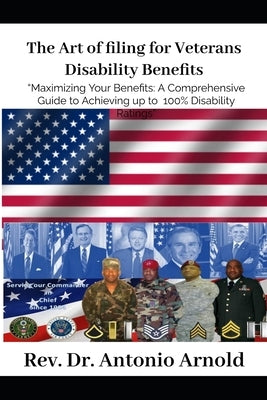 The Art of filing for Veterans Disability Benefits: "Maximizing Your Benefits: A Comprehensive Guide to Achieving 100% Disability Ratings" by Arnold, Sheila G.