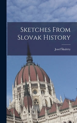 Sketches From Slovak History by Škultéty, Jozef 1853-1948