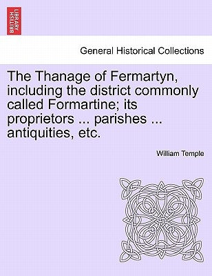 The Thanage of Fermartyn, including the district commonly called Formartine; its proprietors ... parishes ... antiquities, etc. by Temple, William