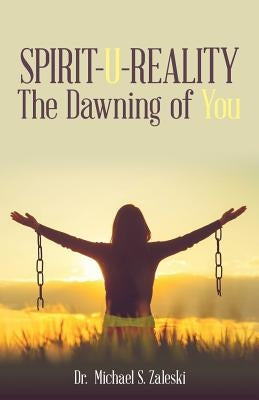 Spirit-U-Reality: The Dawning of You by Zaleski, Michael S.