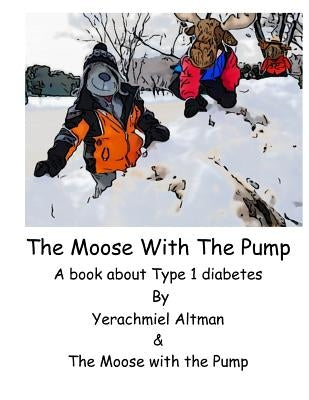 The Moose with the Pump: A book for children with type 1 diabetes by Pump, Moose with