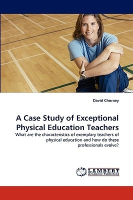 A Case Study of Exceptional Physical Education Teachers by Chorney, David