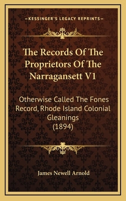 The Records of the Proprietors of the Narragansett V1: Otherwise Called the Fones Record, Rhode Island Colonial Gleanings (1894) by Arnold, James Newell