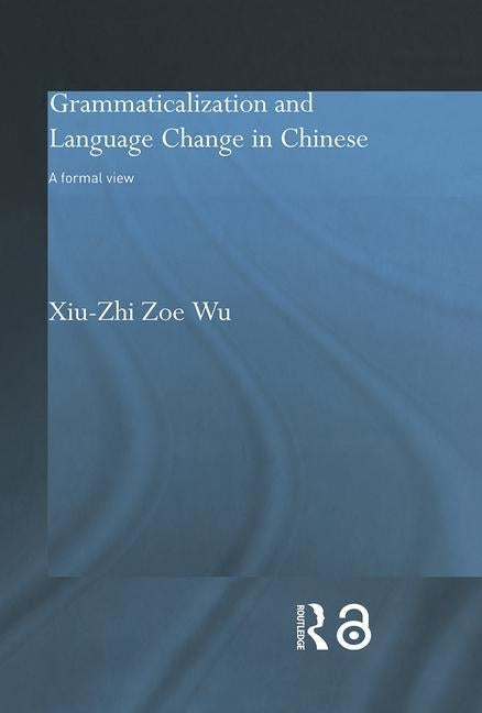 Grammaticalization and Language Change in Chinese: A formal view by Wu, Xiu-Zhi Zoe
