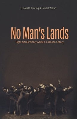 No Man's Lands: eight extraordinary women in Balkan history by Wilton, Robert