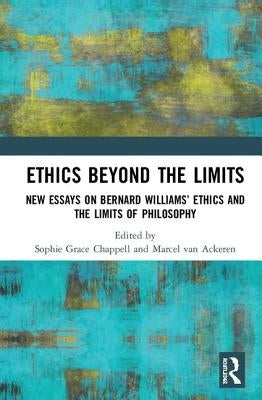 Ethics Beyond the Limits: New Essays on Bernard Williams' Ethics and the Limits of Philosophy by Chappell, Sophie Grace