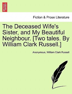 The Deceased Wife's Sister, and My Beautiful Neighbour. [Two Tales. by William Clark Russell.] by Anonymous