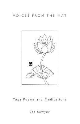 Voices from the Mat: Yoga Poems and Meditations by Sawyer, Kat