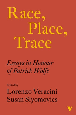 Race, Place, Trace: Essays in Honour of Patrick Wolfe by Veracini, Lorenzo