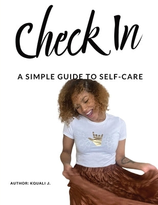 Check In: A Simple Guide to Self-Care by J, Kquali