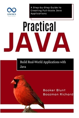 Practical Java: Build Real-World Applications with Java: A Step-by-Step Guide to Creating Full-Scale Java Applications by Blunt, Booker