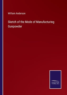 Sketch of the Mode of Manufacturing Gunpowder by Anderson, William