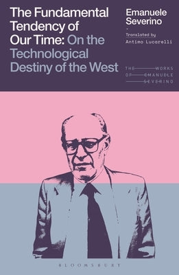 The Fundamental Tendency of Our Time: On the Technological Destiny of the West by Severino, Emanuele