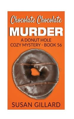 Chocolate Chocolate Murder: A Donut Hole Cozy Mystery - Book 56 by Gillard, Susan