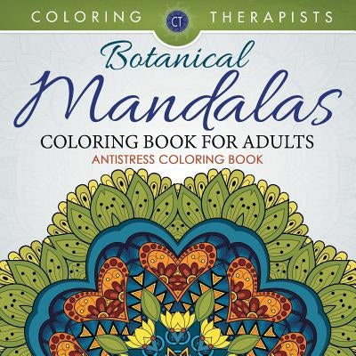 Botanical Mandalas Coloring Book For Adults - Antistress Coloring Book by Coloring Therapist
