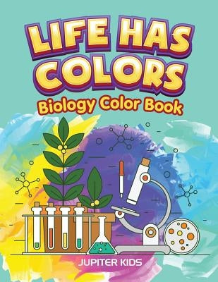 Life Has Colors: Biology Color Book by Jupiter Kids