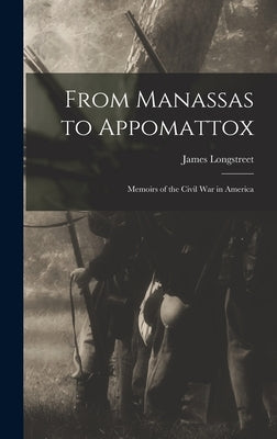 From Manassas to Appomattox: Memoirs of the Civil War in America by Longstreet, James