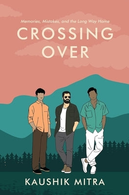 Crossing Over: Memories, Mistake, and the Long Way Home by Mitra, Kaushik