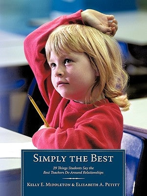 Simply the Best: 29 Things Students Say the Best Teachers Do Around Relationships by Middleton, Kelly E.