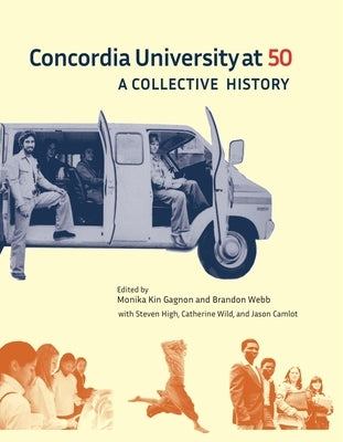 Concordia University at 50: A Collective History by Gagnon, Monika Kin