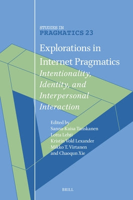 Explorations in Internet Pragmatics: Intentionality, Identity, and Interpersonal Interaction by Tanskanen, Sanna-Kaisa