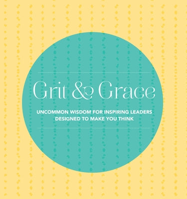 Grit and Grace: Uncommon Wisdom for Inspiring Leaders Designed to Make You Think by Quotabelle