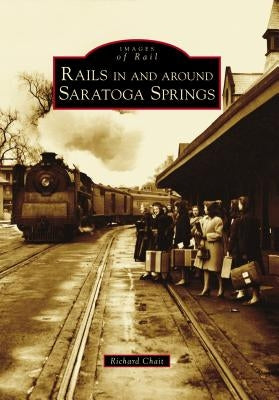 Rails in and Around Saratoga Springs by Chait, Richard