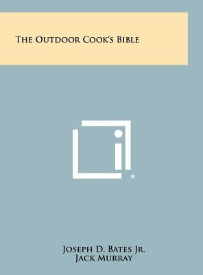 The Outdoor Cook's Bible by Bates Jr, Joseph D.