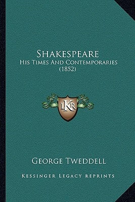 Shakespeare: His Times And Contemporaries (1852) by Tweddell, George