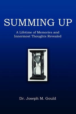 Summing Up: A Lifetime of Memories and Innermost Thoughts Revealed by Gould, Joseph M.