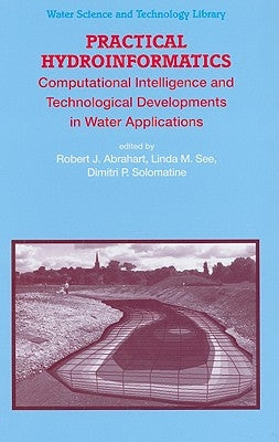 Practical Hydroinformatics: Computational Intelligence and Technological Developments in Water Applications by Abrahart, Robert J.