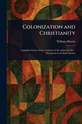 Colonization and Christianity by Howitt, William