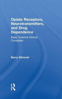 Opiate Receptors, Neurotransmitters, and Drug Dependence: Basic Science-Clinical Correlates by Stimmel, Barry