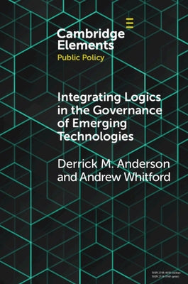 Integrating Logics in the Governance of Emerging Technologies by Anderson, Derrick Mason