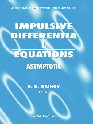 Impulsive Differential Equations: Asymptotic Properties of the Solutions by Bainov, Drumi D.