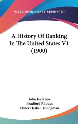 A History Of Banking In The United States V1 (1900) by Knox, John Jay
