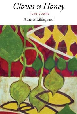 Cloves & Honey: Love Poems by Kildegaard, Athena