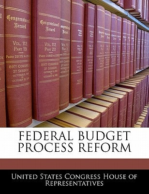 Federal Budget Process Reform by United States Congress House of Represen
