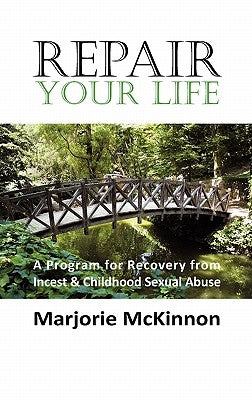 REPAIR Your Life: A Program for Recovery from Incest & Childhood Sexual Abuse by McKinnon, Marjorie