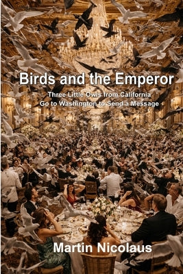 Birds and the Emperor: Three Little Owls from California Go to Washington to Send a Message by Nicolaus, Martin A.