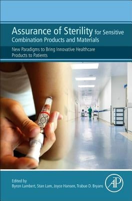Assurance of Sterility for Sensitive Combination Products and Materials: New Paradigms to Bring Innovative Healthcare Products to Patients by Lambert, Byron J.