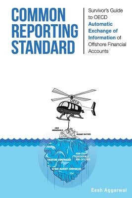 Common Reporting Standard: Survivor's Guide to OECD Automatic Exchange of Information of Offshore Financial Accounts by Aggarwal, Eesh